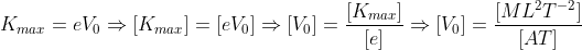 K_{max}=eV_0\Rightarrow [K_{max}]=[eV_0]\Rightarrow [V_0]=\frac{[K_{max}]}{[e]}\Rightarrow [V_0]=\frac{[ML^2T^{-2}]}{[AT]}