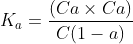 K_a = \frac{(Ca\times Ca)}{C(1-a)}