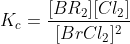K_c =\frac{[BR_2][Cl_2]}{[BrCl_2]^2}