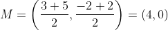 M = \left ( \frac{3+5}{2}, \frac{-2+2}{2} \right ) = \left ( 4,0 \right )