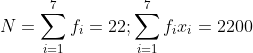 N = \sum_{i=1}^{7}{f_i} = 22 ; \sum_{i=1}^{7}{f_ix_i} = 2200