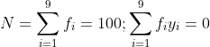 N = \sum_{i=1}^{9}{f_i} = 100 ; \sum_{i=1}^{9}{f_iy_i} = 0