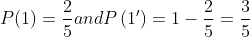 P(1)=\frac{2}{5}$ and $P\left(1^{\prime}\right)=1-\frac{2}{5}=\frac{3}{5}$