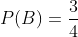 P(B)=\frac{3}{4}
