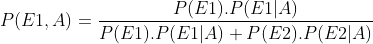 P(E1,A)=\frac{P(E1).P(E1|A)}{P(E1).P(E1|A)+P(E2).P(E2|A)}