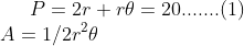 P= 2r + r \theta = 20 .......(1)\\A = 1/2 r^2 \theta
