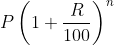 P\left ( 1+\frac{R}{100} \right )^{n}