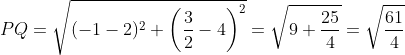 PQ = \sqrt{(-1-2)^2+\left ( \frac{3}{2} -4 \right )^2} = \sqrt{9+\frac{25}{4}} = \sqrt{\frac{61}{4}}