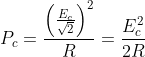 P_{c}= \frac{\left ( \frac{E_{c}}{\sqrt{2}} \right )^{2}}{R}= \frac{E^{2}_{c}}{2R}