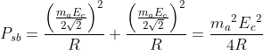 P_{sb}= \frac{\left ( \frac{m_{a}E_{c}}{2\sqrt{2}} \right )^{2}}{R}+ \frac{\left ( \frac{m_{a}E_{c}}{2\sqrt{2}} \right )^{2}}{R}= \frac{m{_{a}}^{2}E{_{c}}^{2}}{4R}
