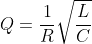 Q=\frac{1}{R}\sqrt{\frac{L}{C}}