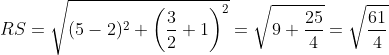 RS = \sqrt{(5-2)^2+\left ( \frac{3}{2}+1 \right )^2} = \sqrt{9+\frac{25}{4}} = \sqrt{\frac{61}{4}}