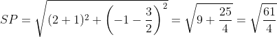 SP = \sqrt{(2+1)^2+\left ( -1-\frac{3}{2} \right )^2} = \sqrt{9+\frac{25}{4}} = \sqrt{\frac{61}{4}}
