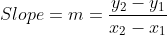 Slope = m = \frac{y_2-y_1}{x_2-x_1}