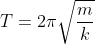 T = 2\pi\sqrt{\frac{m}{k}}