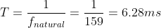 T=\frac{1}{f_{natural}}=\frac{1}{159}=6.28ms