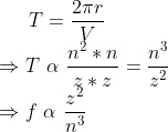 T=\frac{2\pi r}{V}\\ \Rightarrow T \ \alpha \ \frac{n^2*n}{z*z}=\frac{n^3}{z^2}\\ \Rightarrow f \ \alpha \ \frac{z^2}{n^3}