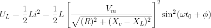 U_{L}=\frac{1}{2}Li^{2}=\frac{1}{2}L\left [ \frac{V_{m}}{\sqrt{(R)^{2}+(X_{c}-X_{L})^{2}}} \right ]^{2}\sin ^{2} (\omega t_{0}+\phi )