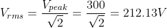 V_{rms}=\frac{V_{peak}}{\sqrt{2}}=\frac{300}{\sqrt{2}}=212.13V