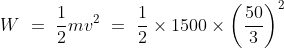 W\ =\ \frac{1}{2}mv^2\ =\ \frac{1}{2}\times 1500\times \left ( \frac{50}{3} \right )^2