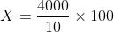 X = \frac{4000}{10}\times 100