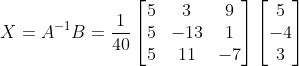 X = A^{-1}B =\frac{1}{40}\begin{bmatrix} 5 &3 &9 \\ 5& -13 & 1\\ 5& 11 & -7 \end{bmatrix}\begin{bmatrix} 5\\-4 \\ 3 \end{bmatrix}