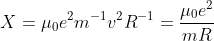 X=\mu _{0}e^2m^{-1}v^2R^{-1}=\frac{\mu _0e^2}{mR }