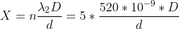 X=n\frac{\lambda_2D}{d}=5*\frac{520*10^{-9}*D}{d}