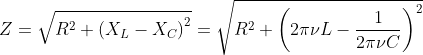 Z=\sqrt{R^2+\left ( X_L-X_C \right )^2}=\sqrt{R^2+\left ( 2\pi \nu L-\frac{1}{2\pi \nu C} \right )^2}