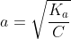 a = \sqrt{\frac{K_a}{C}}