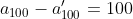 a_{100}-a'_{100}= 100