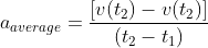 a_{average }=\frac{\left [ v(t_{2})-v(t_{2}) \right ]}{(t_{2}-t_{1})}