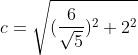 c=\sqrt{(\frac{6}{\sqrt{5}})^2+2^2}