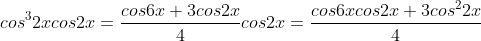 cos^32xcos2x=\frac{cos6x +3cos2x}{4}cos2x=\frac{cos6xcos2x+3cos^22x}{4}