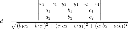 d = \frac{\begin{vmatrix} x_{2}-x_{1} &y_{2}-y_{1} &z_{2}-z_{1} \\ a_{1} &b_{1} &c_{1} \\ a_{2}&b_{2} &c_{2} \end{vmatrix}}{\sqrt{(b_{1}c_{2}-b_{2}c_{1})^2+(c_{1}a_{2}-c_{2}a_{1})^2+(a_{1}b_{2}-a_{2}b_{1})^2}}