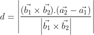 d = \left | \frac{(\vec{b_{1}}\times\vec{b_{2}}).(\vec{a_{2}}-\vec{a_{1}})}{\left | \vec{b_{1}}\times\vec{b_{2}} \right |} \right |