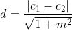 d=\frac{\left|c_{1}-c_{2}\right|}{\sqrt{1+m^{2}}}