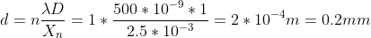 d=n\frac{\lambda D}{X_n}=1*\frac{500*10^{-9}*1}{2.5*10^{-3}}=2*10^{-4}m=0.2mm