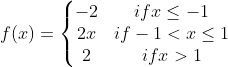 f ( x ) = \left\{\begin{matrix} -2 & if x \leq -1 \\ 2x & if -1< x \leq 1 \\ 2 & if x > 1 \end{matrix}\right.