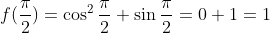 f (\frac{\pi}{2}) = \cos ^2 \frac{\pi}{2} + \sin \frac{\pi}{2} =0 + 1 = 1