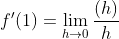 f'(1)=\lim_{h\rightarrow 0}\frac{(h)}{h}