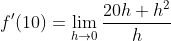 f'(10)=\lim_{h\rightarrow 0}\frac{20h+h^2}{h}