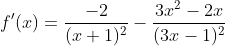 f'(x)=\frac{-2}{(x+1)^2}-\frac{3x^2-2x}{(3x-1)^2}