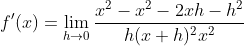 f'(x)=\lim_{h\rightarrow 0} \frac{x^2-x^2-2xh-h^2}{h(x+h)^2x^2}