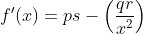 f'(x)=ps - \left ( \frac{qr}{x^2} \right )