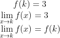 f(k) = 3\\ \lim_{x\rightarrow k}f(x) = 3\\ \lim_{x\rightarrow k}f(x) = f(k)
