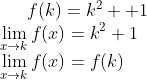 f(k) = k^2 ++1\\ \lim_{x\rightarrow k}f(x) = k^2+1\\ \lim_{x\rightarrow k}f(x) = f(k)
