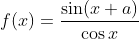 f(x)=\frac{\sin ( x+a )}{ \cos x }