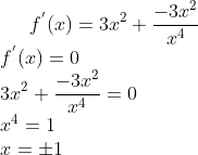 f^{'} (x) = 3x ^2 + \frac{-3x^2}{x^4}\\ f^{'}(x) = 0\\ 3x ^2 + \frac{-3x^2}{x^4} = 0\\ x^4 = 1\\ x = \pm1