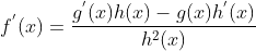 f^{'}(x) = \frac{g^{'}(x)h(x)-g(x)h^{'}(x)}{h^2(x)}